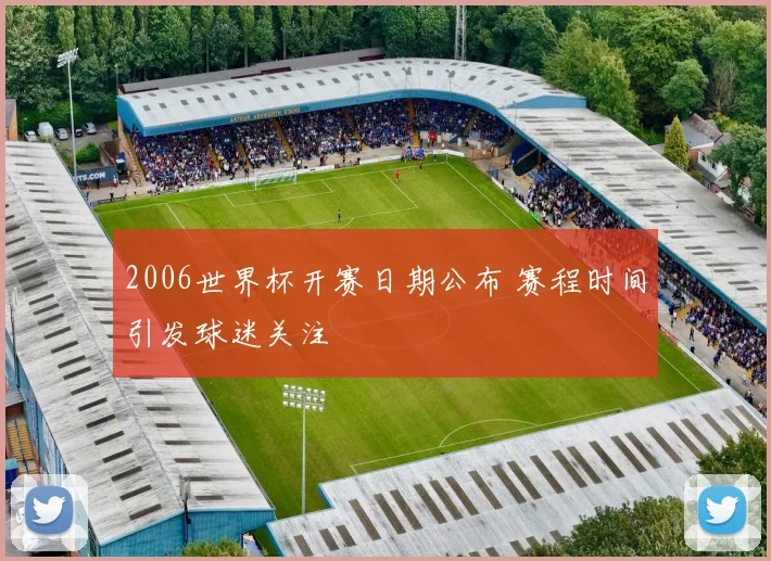 2006世界杯开赛日期公布 赛程时间引发球迷关注