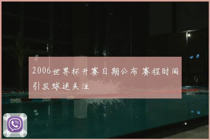 2006世界杯开赛日期公布 赛程时间引发球迷关注