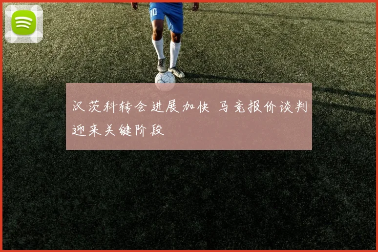 汉茨科转会进展加快 马竞报价谈判迎来关键阶段