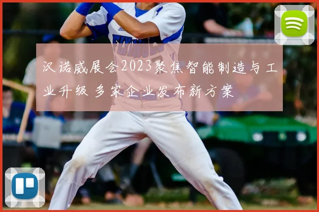 汉诺威展会2023聚焦智能制造与工业升级 多家企业发布新方案