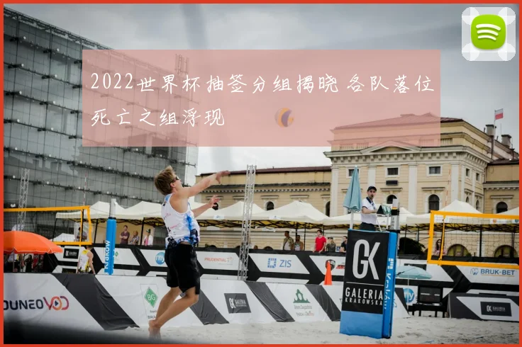 2022世界杯抽签分组揭晓 各队落位死亡之组浮现