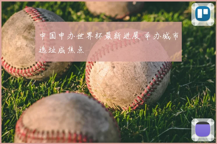 中国申办世界杯最新进展 举办城市选址成焦点