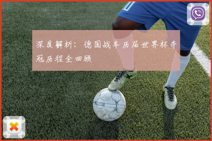深度解析:德国战车历届世界杯夺冠历程全回顾