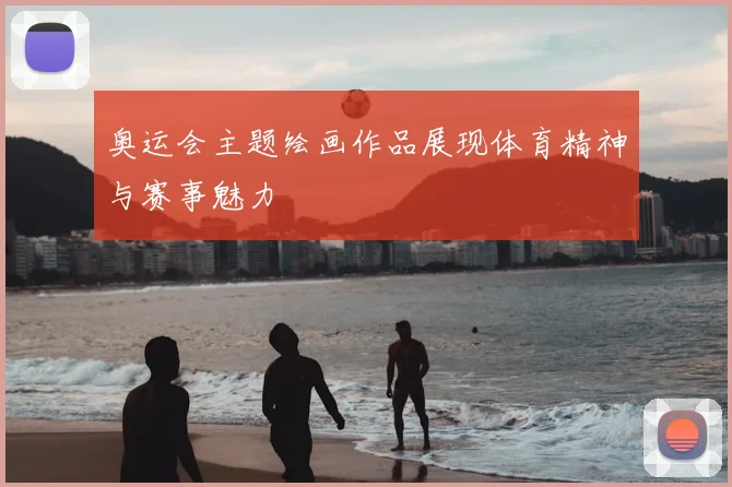 奥运会主题绘画作品展现体育精神与赛事魅力