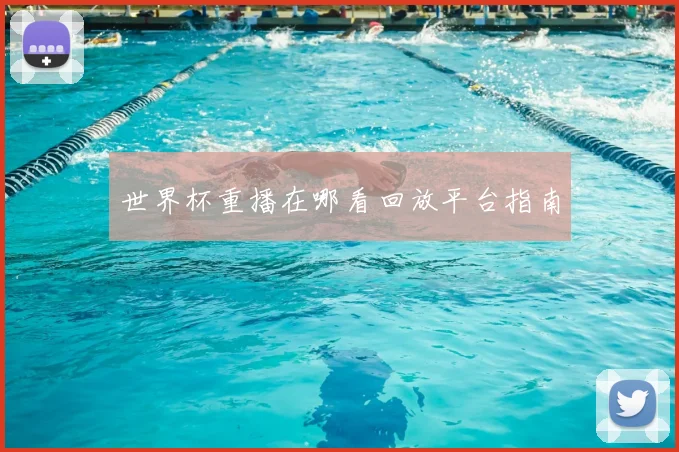 世界杯重播在哪看回放平台指南