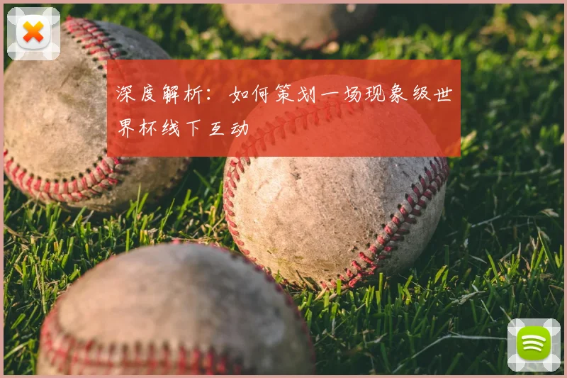 深度解析:如何策划一场现象级世界杯线下互动