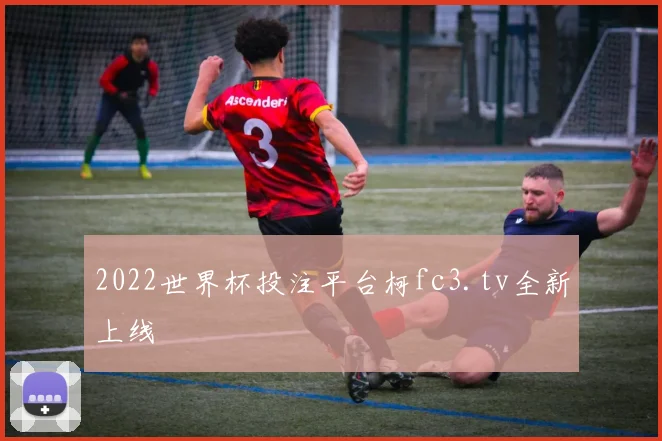 2022世界杯投注平台柯fc3.tv全新上线